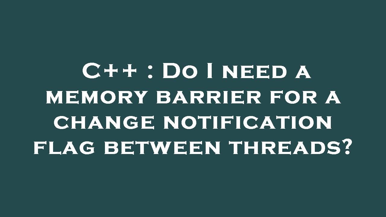 C++ : Do I need a memory barrier for a change notification flag between ...