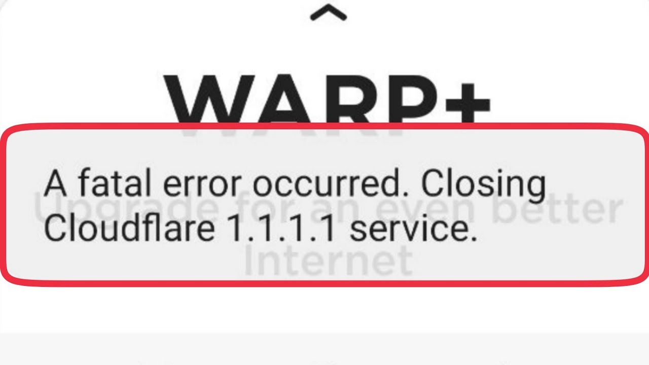 1.1.1.1 WARP A fatal error occurred. Closing Cloudflare 1.1.1.1 service