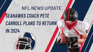 NFL NEWS UPDATE : Seahawks coach Pete Carroll plans to return in 2024