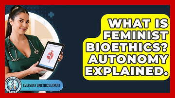 What Is Feminist Bioethics? Autonomy Explained. - Everyday Bioethics Expert