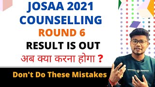 Josaa 2021 | What to do after Round 6 result | Dont do these mistakes