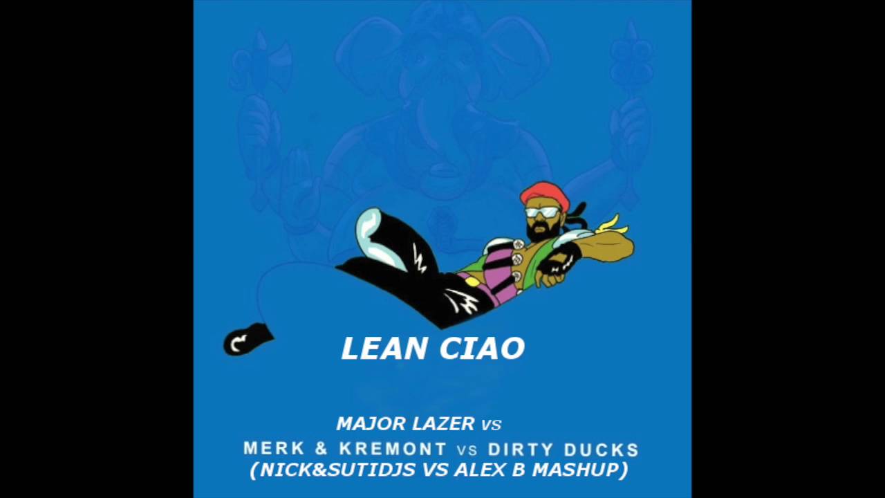 Merk & Kremont Vs Dirty Duks & Major Lazer - Lean Ciao (Nick & Suti vs Alex B Mashup)