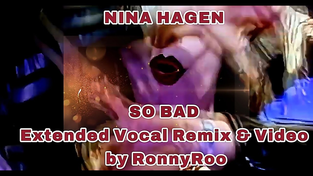 Nina Hagen   So Bad - Extended Vocal Remix & Expanded Nina Hagen Video by RonnyRoo 1080P HD HQ