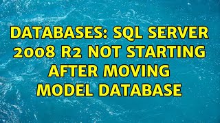 Databases: SQL Server 2008 R2 not starting after moving model database (2 Solutions!!)