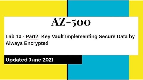 AZ500 Azure Security Technologies Lab 10: Key Vault Implementing Secure Data by Always Encrypted P2