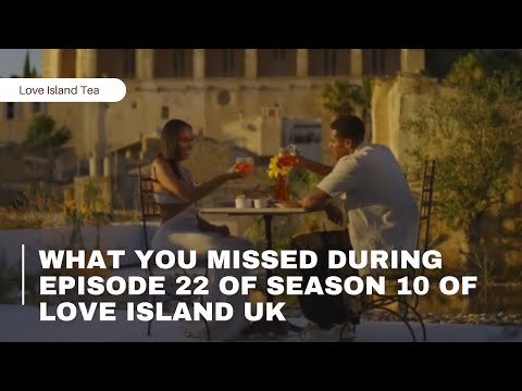 What You Missed During Episode 22 Of Season 10 Of Love Island Uk