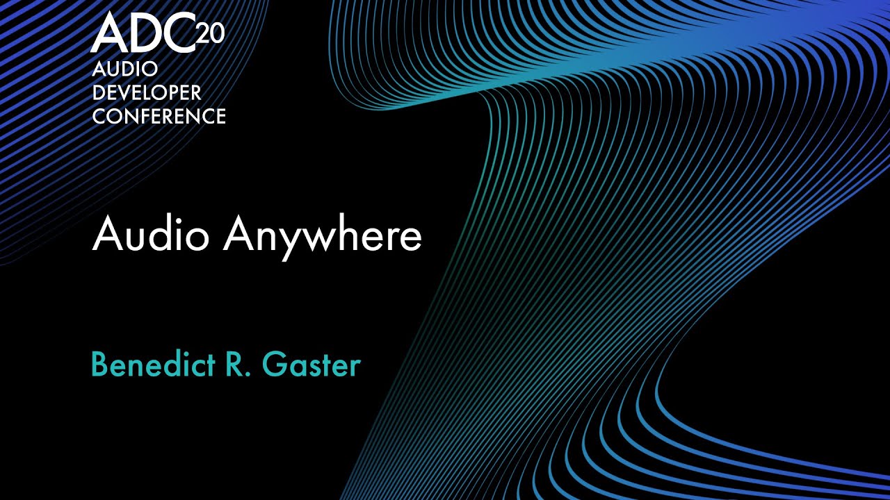 Audio Anywhere - Benedict R. Gaster - ADC 2020