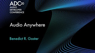 Audio Anywhere - Benedict R. Gaster - ADC 2020
