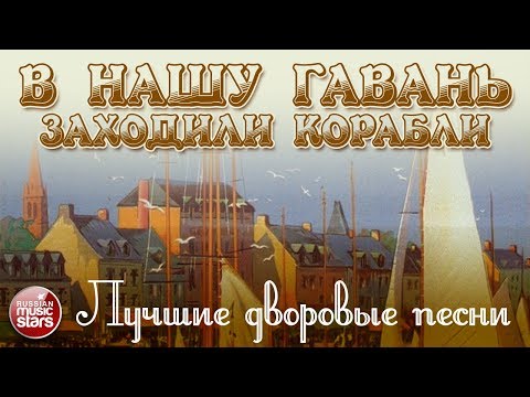 ЛУЧШИЕ ДВОРОВЫЕ ПЕСНИ ❂ ХИТЫ НА ВСЕ ВРЕМЕНА ❂ В НАШУ ГАВАНЬ ЗАХОДИЛИ КОРАБЛИ ❂