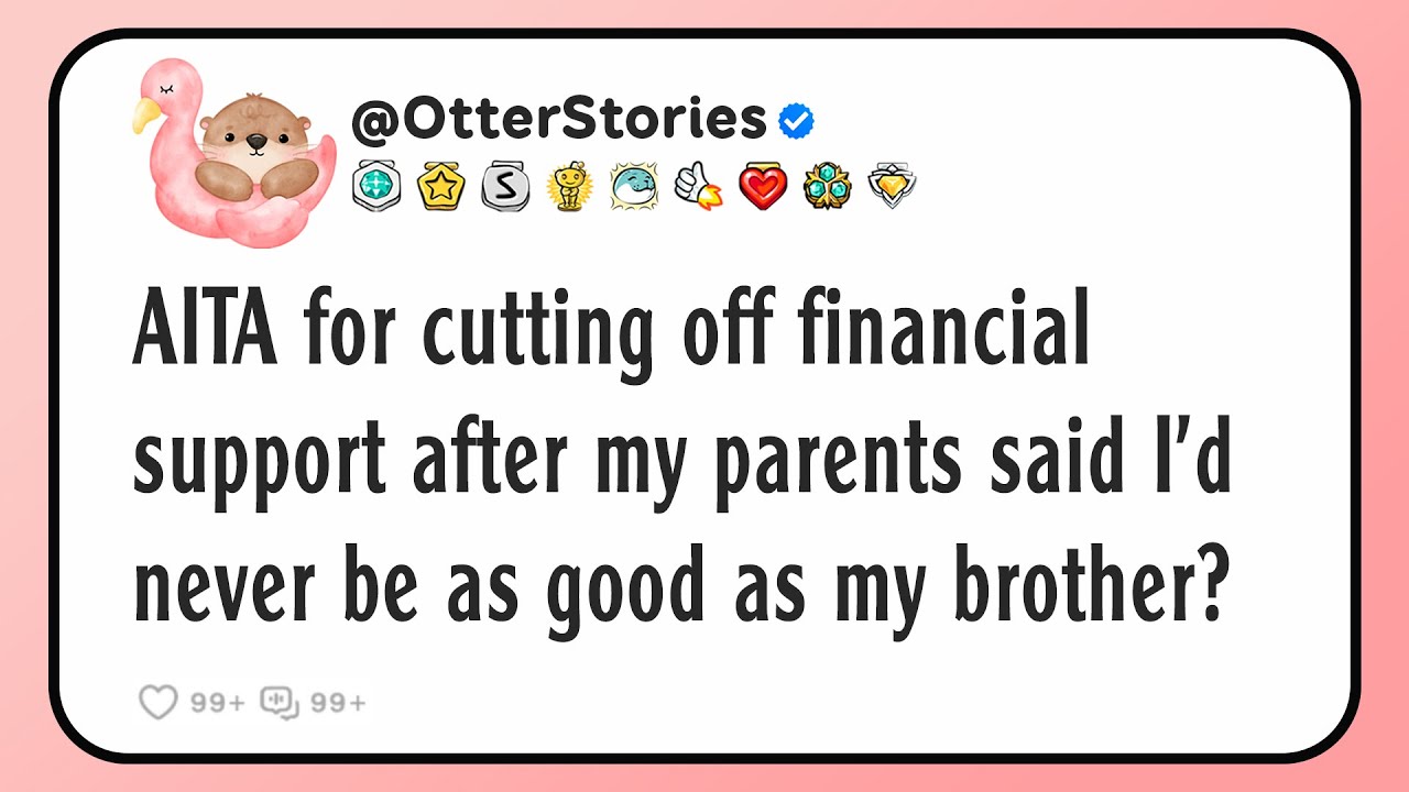 AITA for cutting off financial support after my parents said I’d never be as good as my brother?