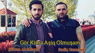 Sadiq Hemzeyev Ft Sukran Abdullayev - Gor Kime Asiq Olmusam