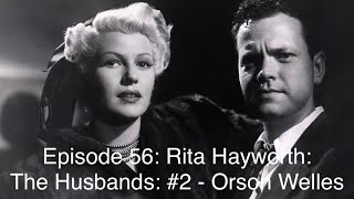 Episode 56: Rita Hayworth: The Husbands: #2 - Orson Welles