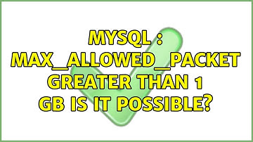 MySQL : max_allowed_packet Greater than 1 GB is it possible?