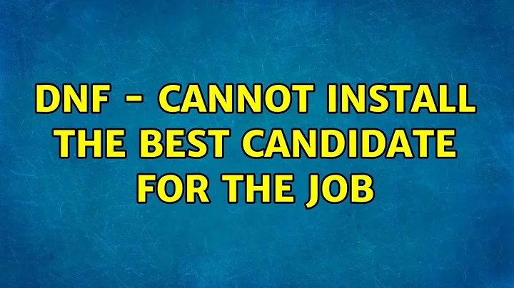 dnf - cannot install the best candidate for the job (2 Solutions!!)