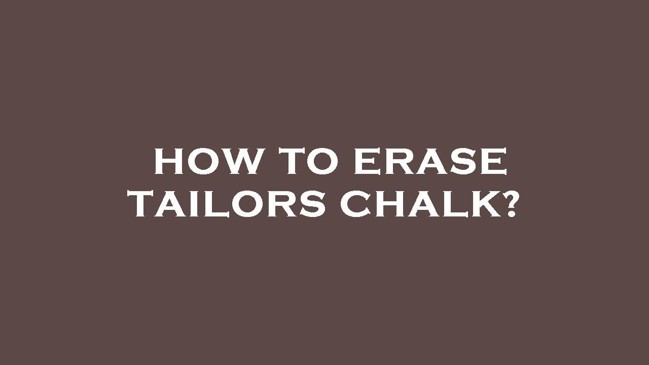 How to erase tailors chalk?
