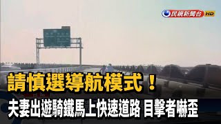 手機導航開錯模式！夫妻出遊騎鐵馬上快速道路－民視新聞 