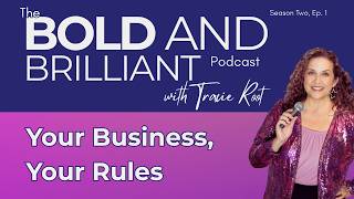The BOLD and Brilliant Podcast with Tracie Root. S2E1 Your Business, Your Rules