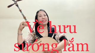 Về Hưu Sướng Lắm Ai Ơi - Tuyết Tuyết Hát Tặng Tổ Hưu Trí - Chúc Tổ Hưu Cứ Khỏe Hơn Là Thanh Niên