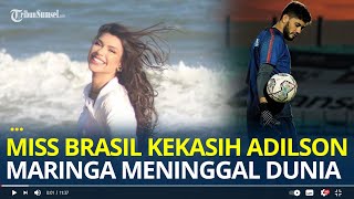 Kabar Duka dari Arema FC, Miss Brasil Kekasih Adilson Maringa Meninggal Dunia