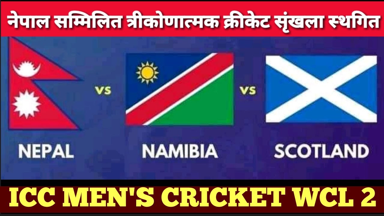 Nepal vs Namibia vs Scotland Tri Series Postponed | icc men's cricket wcl 2 | cricfoot nepal