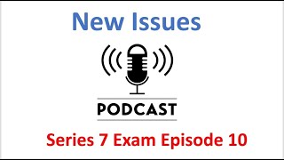 Copy of New Issues Episode 10 Series 7 Exam Podcast