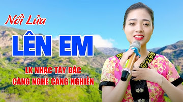 Nổi Lửa Lên Em, Rừng Xanh Vang Tiếng Ta Lư - LK Nhạc Tây Bắc Càng Nghe Càng Nghiền - Ngọc Khánh