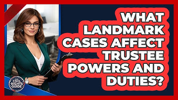 What Landmark Cases Affect Trustee Powers And Duties? - Your Civil Rights Guide