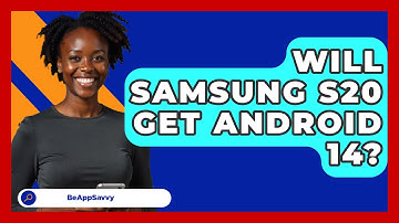Will Samsung S20 Get Android 14? - Be App Savvy