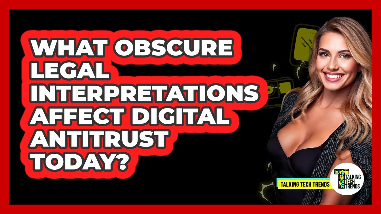 What Obscure Legal Interpretations Affect Digital Antitrust Today? - Talking Tech Trends