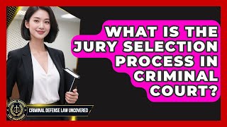 What Is The Jury Selection Process In Criminal Court? - Criminal Defense Law Uncovered