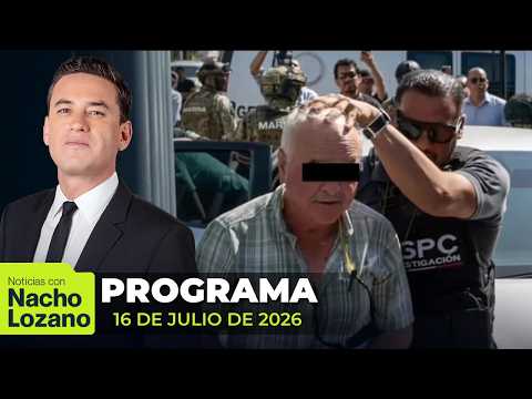 Noticias con Nacho Lozano | Programa completo del 16 de julio de 2026