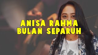 ANISA RAHMA - BULAN SEPARUH ( LIRIK )