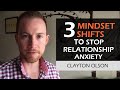 3 Mindset Shifts To STOP Relationship Anxiety