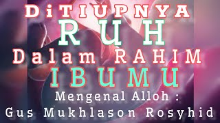 Download Lagu Hakikat DITIUPNYA RUH DALAM RAHIM IBU || Gus Mukhlason Rosyid MP3