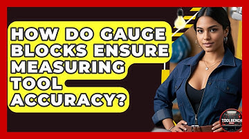 How Do Gauge Blocks Ensure Measuring Tool Accuracy? - ToolBench Pros