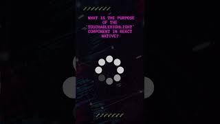 Question: What is the Purpose of the 'TouchableHighlight' Component in React Native?