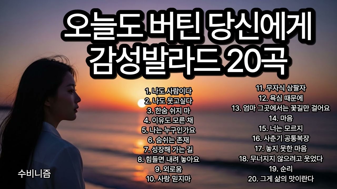 오늘도 버틴 당신에게 주는 선물 | 마음을 울리는 감성 발라드 20곡 전곡 | 나도 웃고 싶다, 그게 삶의 맛이란다 | 수비니즘