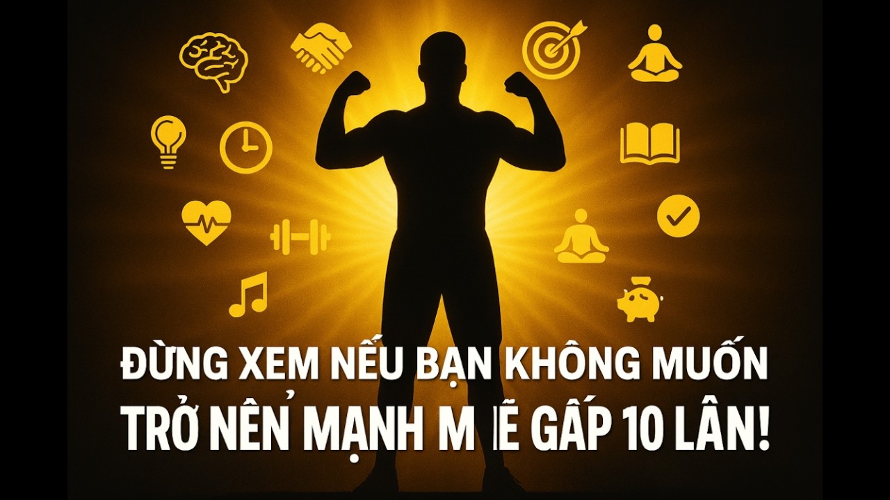 Đừng Xem Nếu Bạn Không Muốn Mình Trở Nên Mạnh Mẽ Gấp 10 Lần!