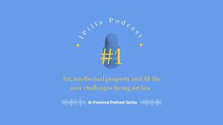Art, intellectual property and AI: the new challenges facing art law | IPills #01