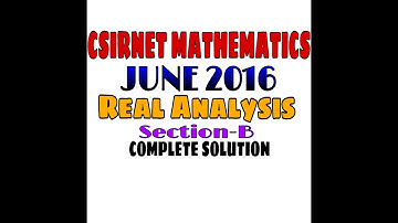 CSIR NET MATHEMATICS JUNE 2016 || COMPLETE SOLUTION || REAL ANALYSIS || SEC B ||