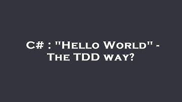C# : "Hello World" - The TDD way?