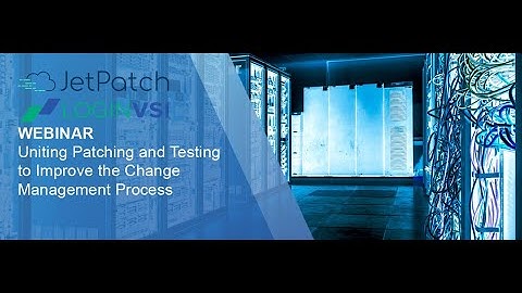 Webinar: LoginVSI and JetPatch Taking Patch and Testing Automation to a New Level
