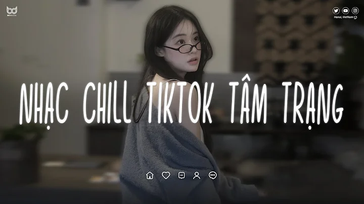 Nhạc Chill TikTok - Những Bản Nhạc Lofi Chill Nhẹ Nhàng - Nhạc Lofi Buồn Hot Nhất Hiện Nay