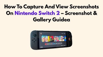 How To Capture And View Screenshots On Nintendo Switch 2 – Screenshot & Gallery Guidea