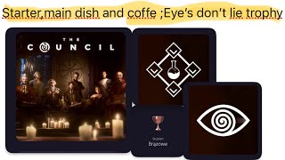 Details The Council - 2x - Starter, main dish and coffe trophy, Eyes don’t lie trophy Guide