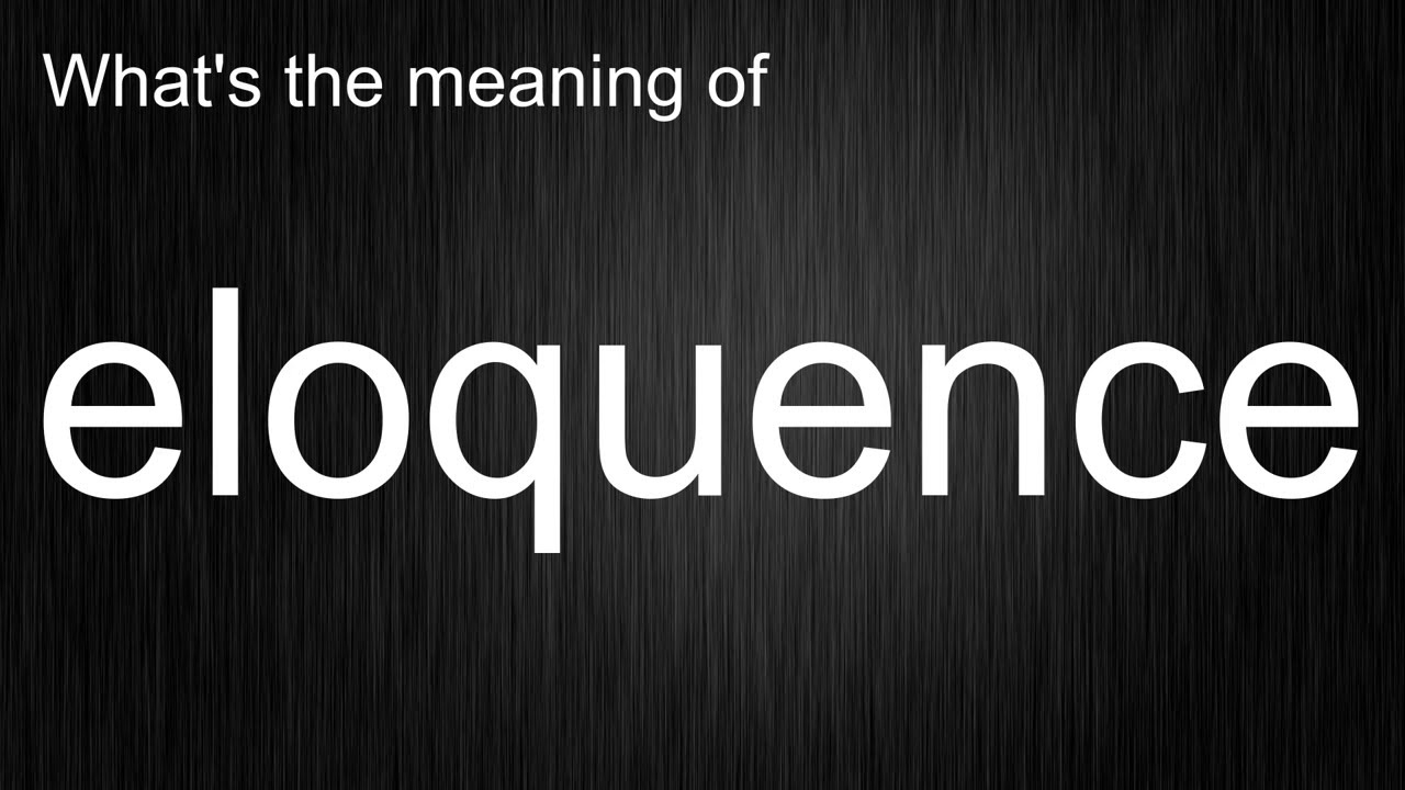 What's the meaning of "eloquence", How to pronounce eloquence?