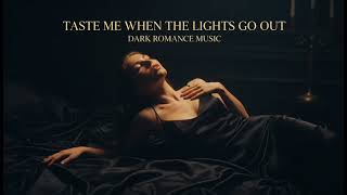 TASTE ME WHEN THE LIGHTS GO OUT | Sensual Dark Romance Music