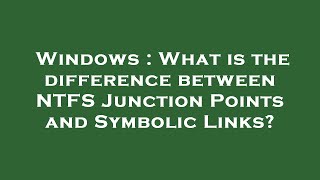 Windows : What is the difference between NTFS Junction Points and Symbolic Links?