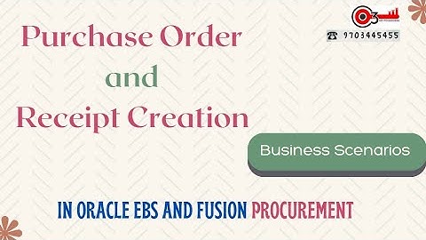 Purchase Order and Receipt Creation Business Scenarios in Oracle EBS and Fusion Procurement