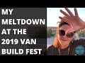 A Major Meltdown at the 2019 Van Build Fest Plus Some Fun Things